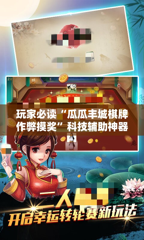 玩家必读“瓜瓜丰城棋牌作弊摸奖”科技辅助神器手机版