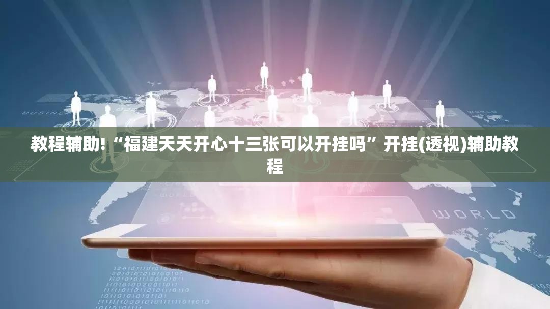 教程辅助!“福建天天开心十三张可以开挂吗”开挂(透视)辅助教程
