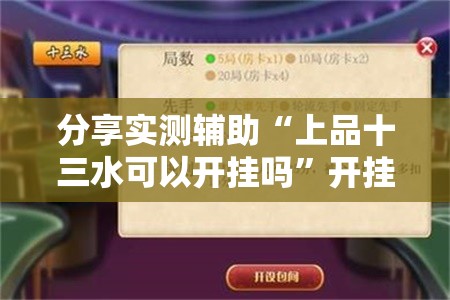 分享实测辅助“上品十三水可以开挂吗”开挂详细教程