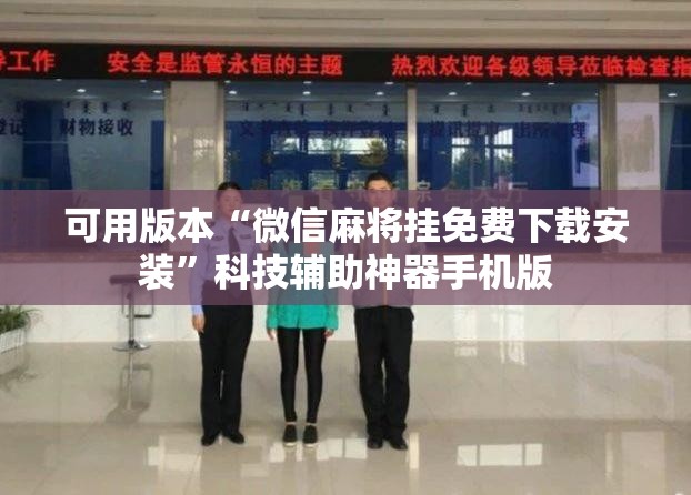 可用版本“微信麻将挂免费下载安装”科技辅助神器手机版