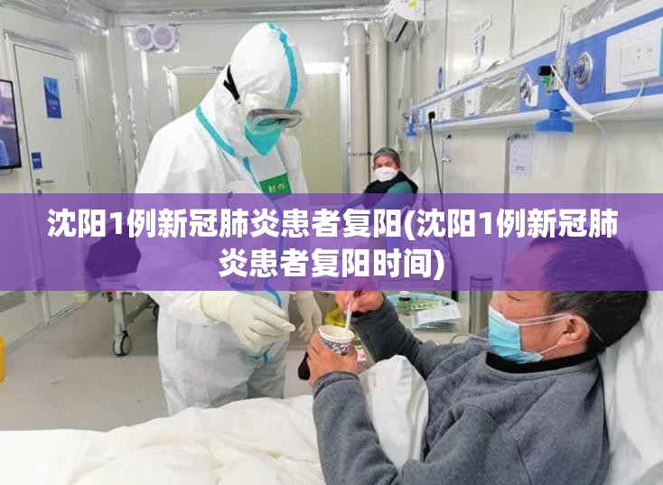 沈阳1例新冠肺炎患者复阳(沈阳1例新冠肺炎患者复阳时间) 沈阳1例新冠肺炎患者复阳(沈阳1例新冠肺炎患者复阳时间)