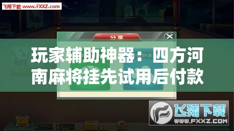 玩家辅助神器：四方河南麻将挂先试用后付款”详细分享装挂步骤