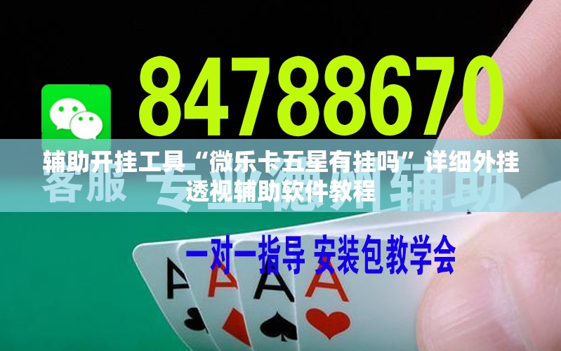 辅助开挂工具“微乐卡五星有挂吗”详细外挂透视辅助软件教程