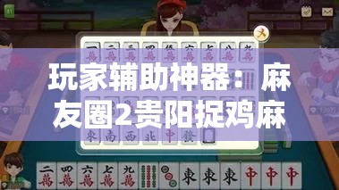 玩家辅助神器：麻友圈2贵阳捉鸡麻将有开挂的吗”详细分享装挂步骤