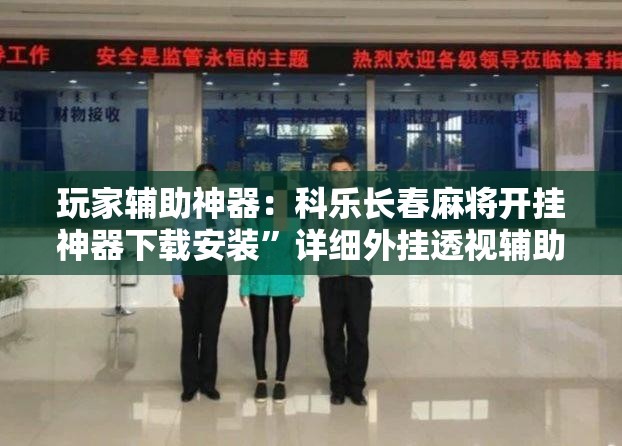 玩家辅助神器：科乐长春麻将开挂神器下载安装”详细外挂透视辅助软件教程