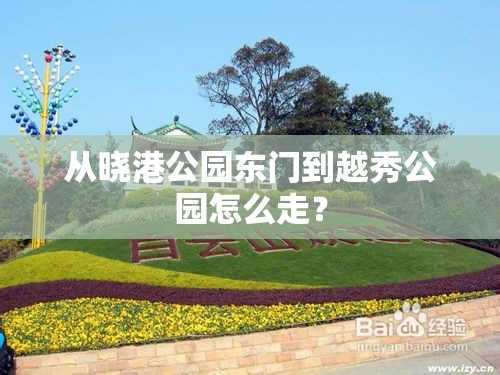 从晓港公园东门到越秀公园怎么走? 从晓港公园东门到越秀公园怎么走?