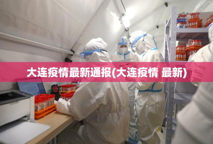 大连疫情最新通报(大连疫情 最新) 大连疫情最新通报(大连疫情 最新)