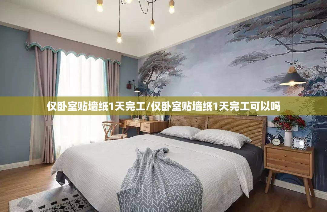 仅卧室贴墙纸1天完工/仅卧室贴墙纸1天完工可以吗 仅卧室贴墙纸1天完工/仅卧室贴墙纸1天完工可以吗