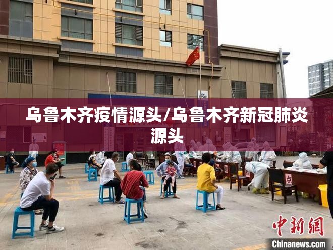 乌鲁木齐疫情源头/乌鲁木齐新冠肺炎源头 乌鲁木齐疫情源头/乌鲁木齐新冠肺炎源头