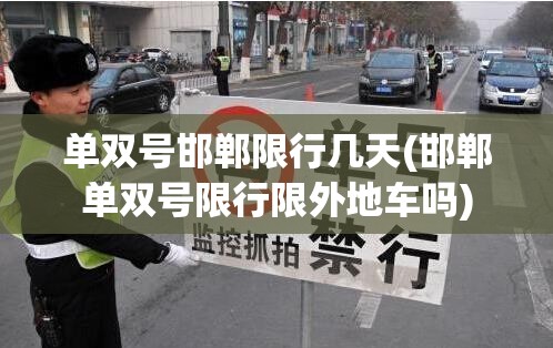 单双号邯郸限行几天(邯郸单双号限行限外地车吗) 单双号邯郸限行几天(邯郸单双号限行限外地车吗)