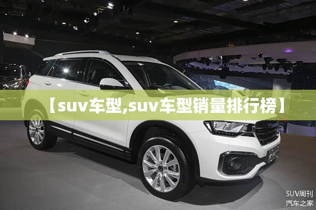 【suv车型,suv车型销量排行榜】 【suv车型,suv车型销量排行榜】