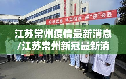 江苏常州疫情最新消息/江苏常州新冠最新消息 江苏常州疫情最新消息/江苏常州新冠最新消息