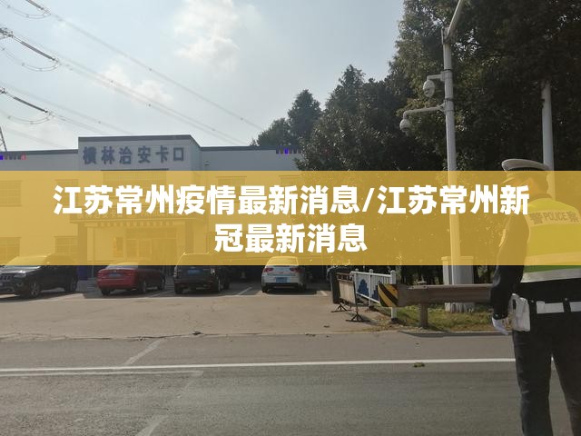 江苏常州疫情最新消息/江苏常州新冠最新消息 江苏常州疫情最新消息/江苏常州新冠最新消息