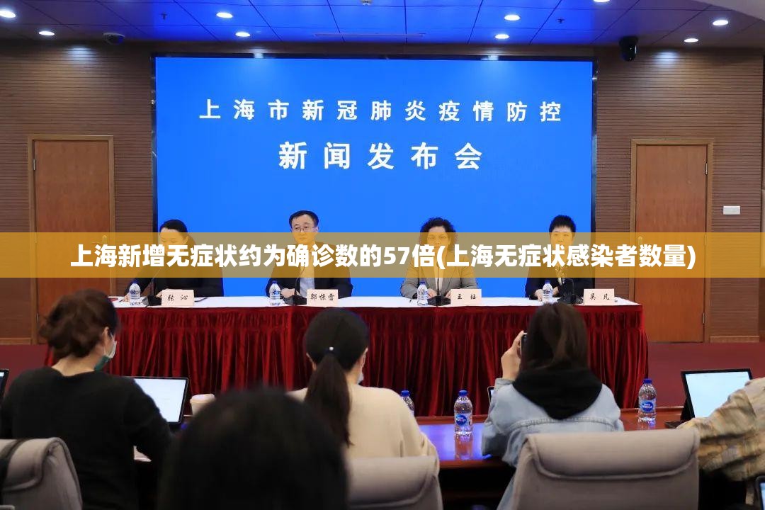 上海新增无症状约为确诊数的57倍(上海无症状感染者数量) 上海新增无症状约为确诊数的57倍(上海无症状感染者数量)