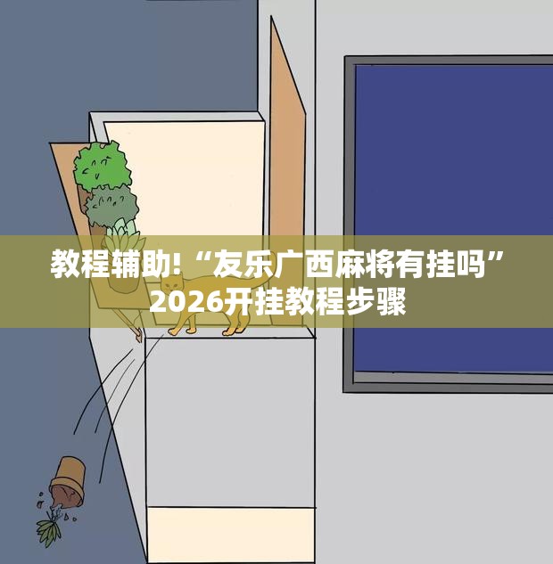 教程辅助!“友乐广西麻将有挂吗	”2026开挂教程步骤