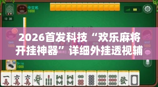 2026首发科技“欢乐麻将开挂神器	”详细外挂透视辅助软件教程