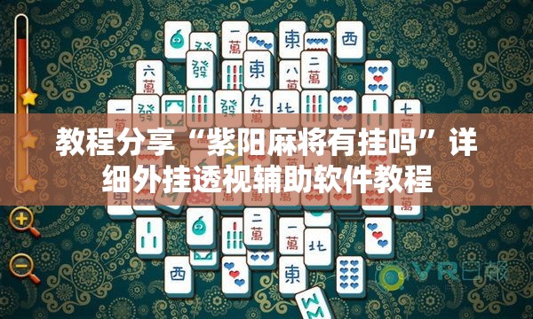 教程分享“紫阳麻将有挂吗”详细外挂透视辅助软件教程