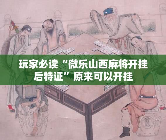 玩家必读“微乐山西麻将开挂后特证”原来可以开挂
