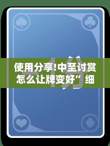 使用分享!中至讨赏怎么让牌变好”细辅助教程分享