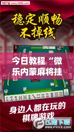 今日教程“微乐内蒙麻将挂免费安装”(透视挂)辅助下载教程