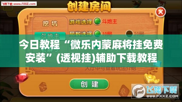 今日教程“微乐内蒙麻将挂免费安装”(透视挂)辅助下载教程