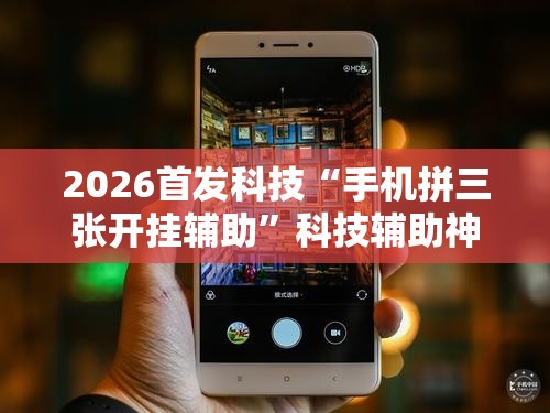 2026首发科技“手机拼三张开挂辅助”科技辅助神器手机版