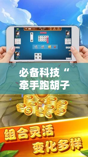 必备科技“牵手跑胡子有挂吗	”原来可以开挂