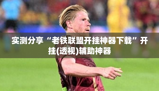 实测分享“老铁联盟开挂神器下载”开挂(透视)辅助神器