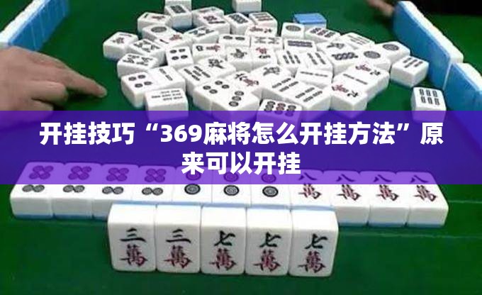 开挂技巧“369麻将怎么开挂方法”原来可以开挂