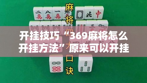 开挂技巧“369麻将怎么开挂方法	”原来可以开挂