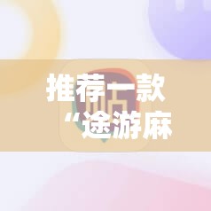 推荐一款“途游麻将开挂神器”细辅助教程分享