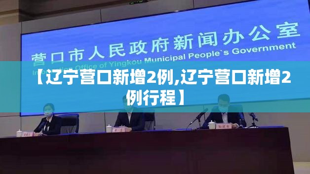 【辽宁营口新增2例,辽宁营口新增2例行程】