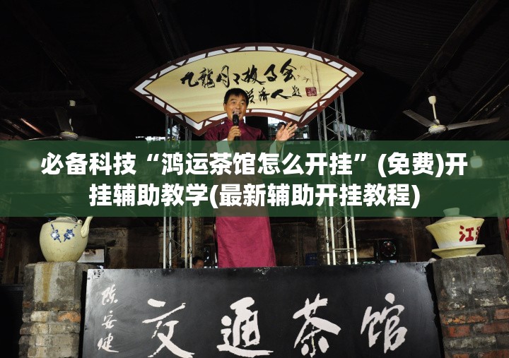 必备科技“鸿运茶馆怎么开挂”(免费)开挂辅助教学(最新辅助开挂教程)