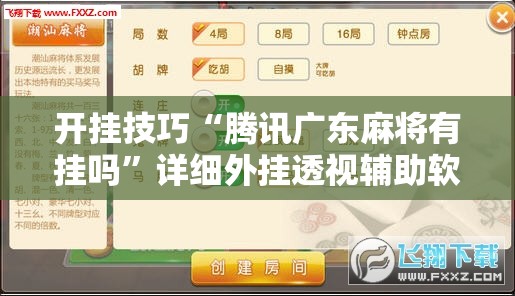 开挂技巧“腾讯广东麻将有挂吗”详细外挂透视辅助软件教程