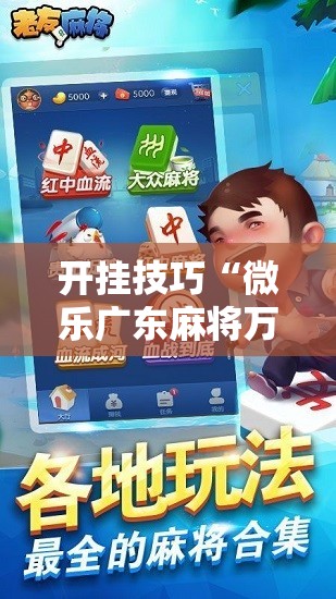 开挂技巧“微乐广东麻将万能开挂器通用版	”2026开挂教程步骤