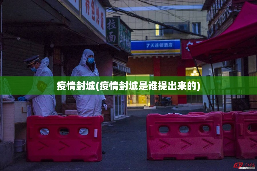疫情封城(疫情封城是谁提出来的) 疫情封城(疫情封城是谁提出来的)