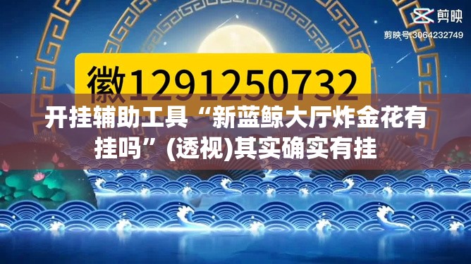 开挂辅助工具“新蓝鲸大厅炸金花有挂吗”(透视)其实确实有挂