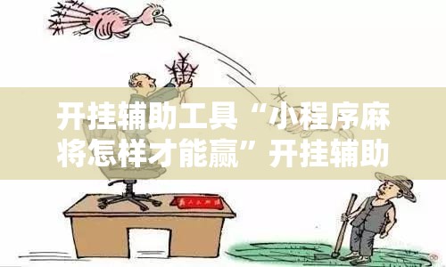 开挂辅助工具“小程序麻将怎样才能赢”开挂辅助脚本+详细开挂安装教程