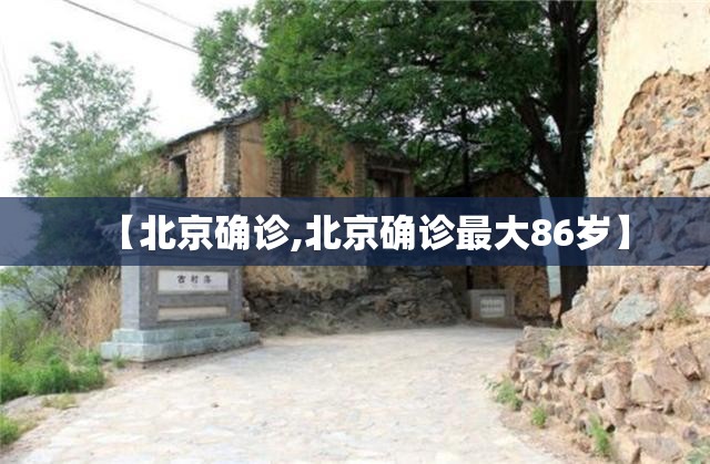 【北京确诊,北京确诊最大86岁】 【北京确诊,北京确诊最大86岁】