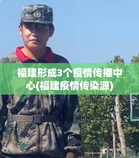 福建形成3个疫情传播中心(福建疫情传染源) 福建形成3个疫情传播中心(福建疫情传染源)