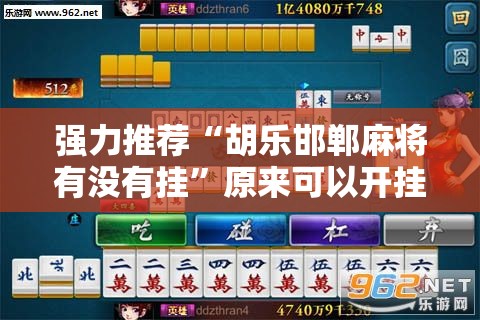 强力推荐“胡乐邯郸麻将有没有挂”原来可以开挂