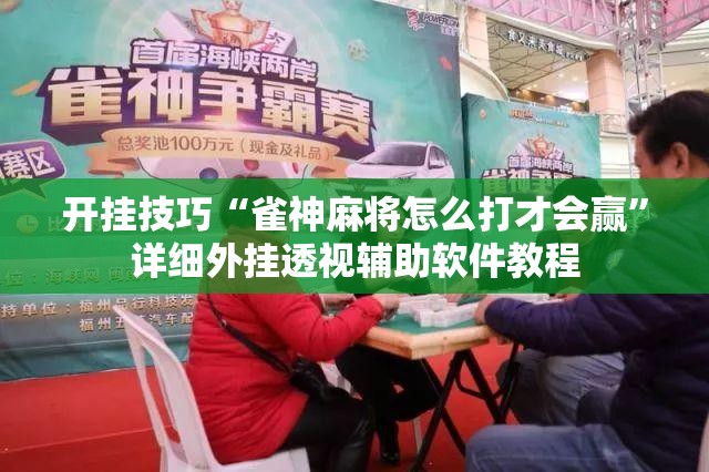 开挂技巧“雀神麻将怎么打才会赢”详细外挂透视辅助软件教程