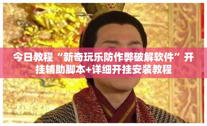 今日教程“新奇玩乐防作弊破解软件”开挂辅助脚本+详细开挂安装教程