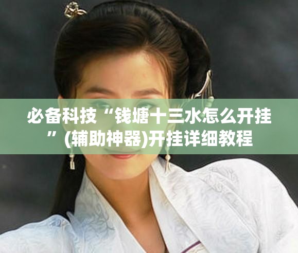 必备科技“钱塘十三水怎么开挂”(辅助神器)开挂详细教程