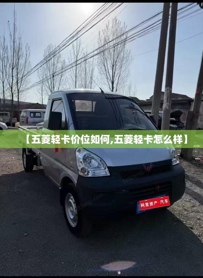 【五菱轻卡价位如何,五菱轻卡怎么样】 【五菱轻卡价位如何,五菱轻卡怎么样】