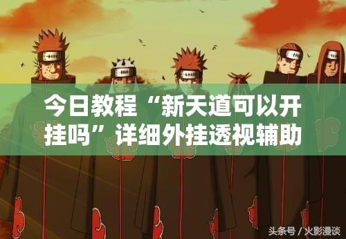 今日教程“新天道可以开挂吗”详细外挂透视辅助软件教程