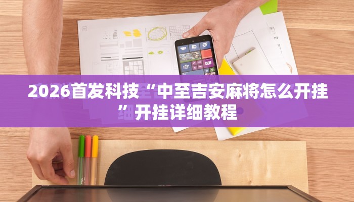 2026首发科技“中至吉安麻将怎么开挂”开挂详细教程
