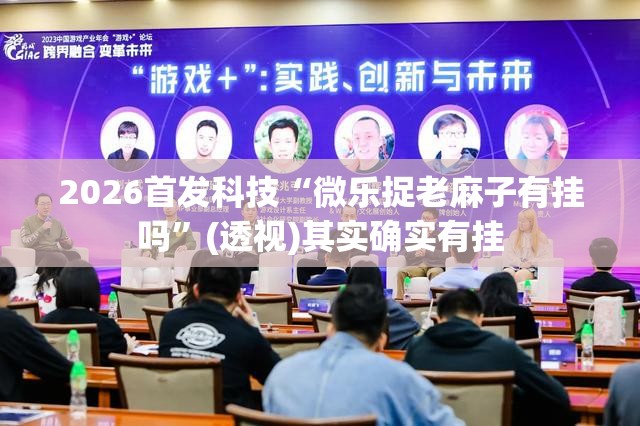 2026首发科技“微乐捉老麻子有挂吗”(透视)其实确实有挂