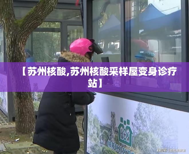 【苏州核酸,苏州核酸采样屋变身诊疗站】