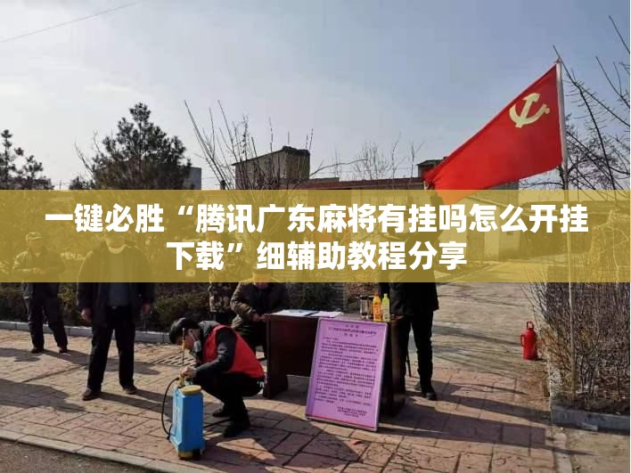 一键必胜“腾讯广东麻将有挂吗怎么开挂下载”细辅助教程分享